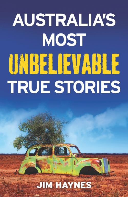 Cover of the book Australia's Most Unbelievable True Stories by Jim Haynes, Allen & Unwin