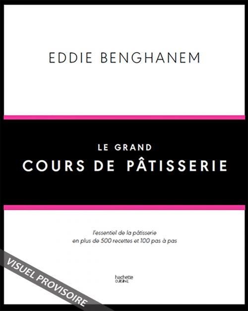 Cover of the book Le Grand Cours de Pâtisserie by Eddie Benghanem, Hachette Pratique