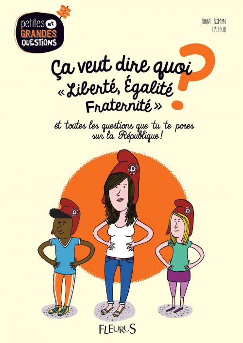 Cover of the book Ça veut dire quoi, Liberté, Égalité, Fraternité ? by Diane Roman, Fleurus