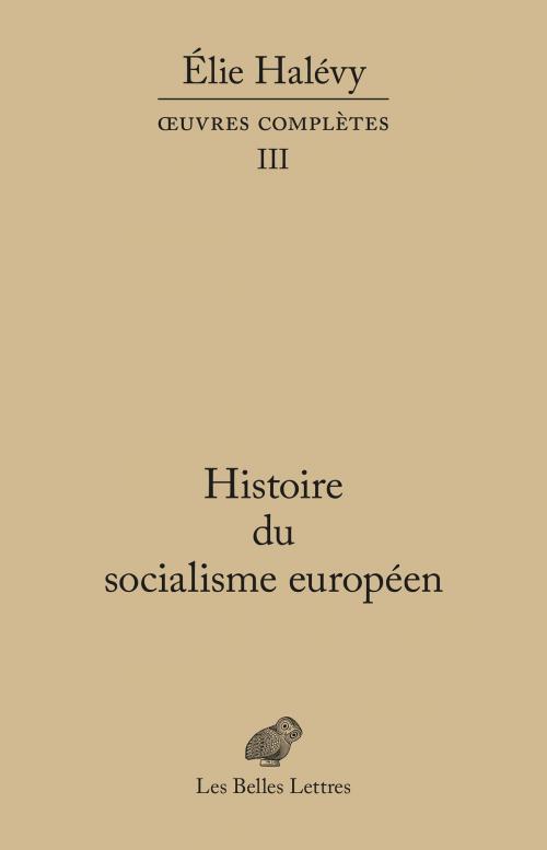 Cover of the book Histoire du socialisme européen by Élie Halévy, Marc Lazar, Les Belles Lettres