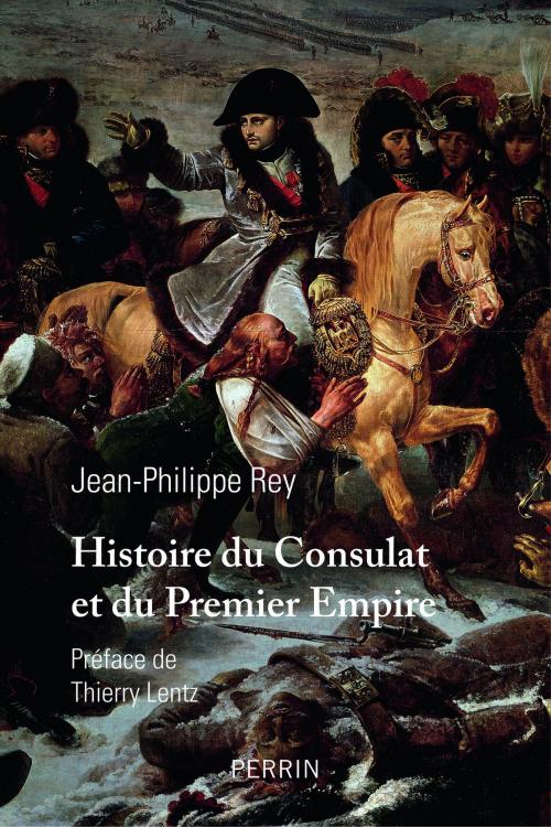 Cover of the book Histoire du Consulat et du Premier Empire by Jean-Philippe REY, Thierry LENTZ, Place des éditeurs