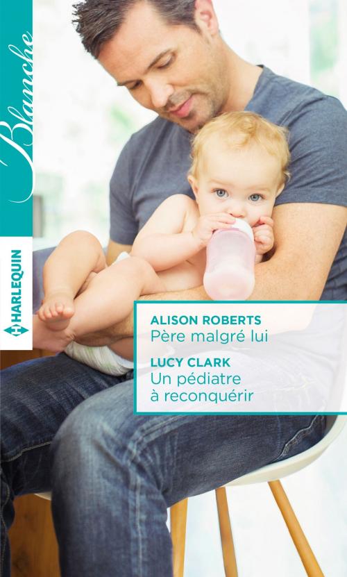 Cover of the book Père malgré lui - Un pédiatre à reconquérir by Alison Roberts, Lucy Clark, Harlequin