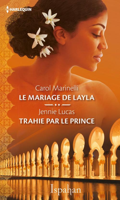Cover of the book Le mariage de Layla - Trahie par le prince by Carol Marinelli, Jennie Lucas, Harlequin