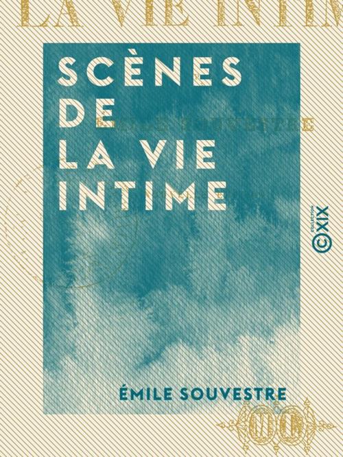 Cover of the book Scènes de la vie intime by Émile Souvestre, Collection XIX