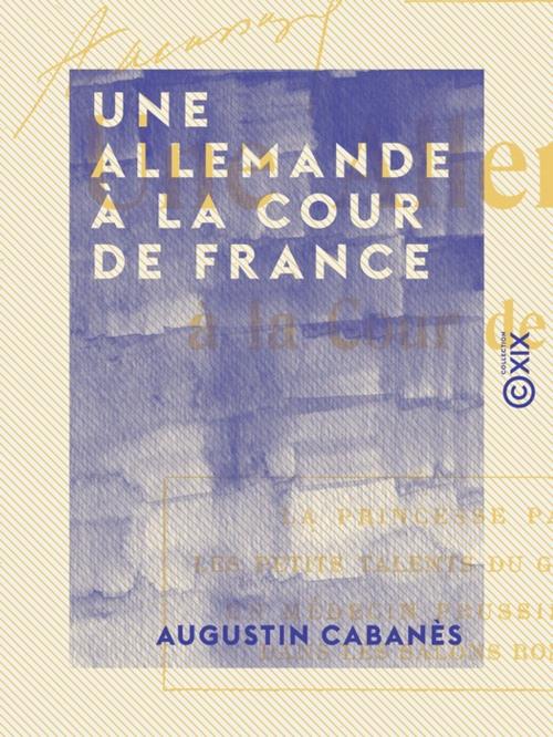 Cover of the book Une Allemande à la cour de France by Augustin Cabanès, Collection XIX
