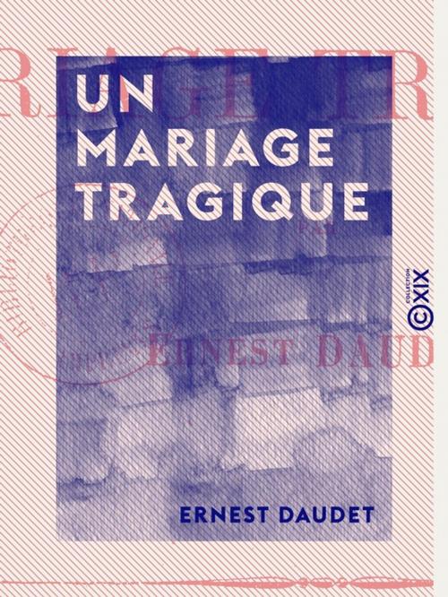 Cover of the book Un mariage tragique by Ernest Daudet, Collection XIX