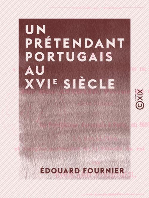 Cover of the book Un prétendant portugais au XVIe siècle by Édouard Fournier, Collection XIX