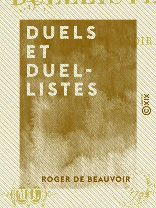 Cover of the book Duels et Duellistes by Roger de Beauvoir, Collection XIX
