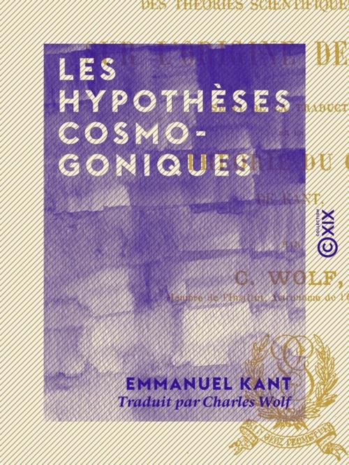 Cover of the book Les Hypothèses cosmogoniques - Examen des théories scientifiques modernes sur l'origine des mondes by Emmanuel Kant, Collection XIX