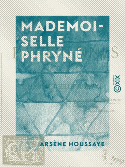 Cover of the book Mademoiselle Phryné - Les Parisiennes by Arsène Houssaye, Collection XIX