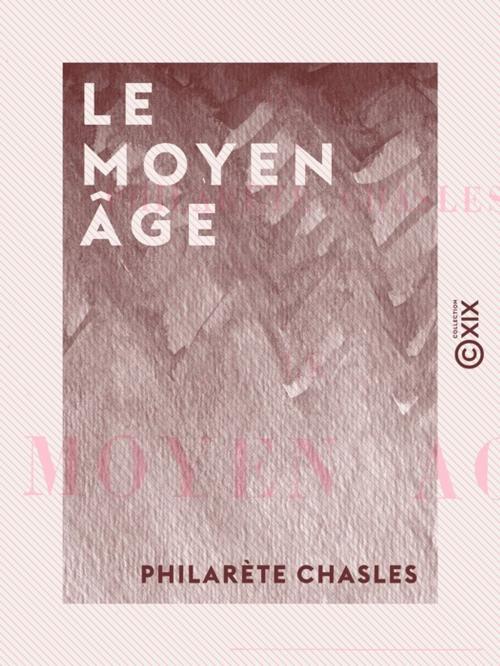 Cover of the book Le Moyen Âge by Philarète Chasles, Collection XIX
