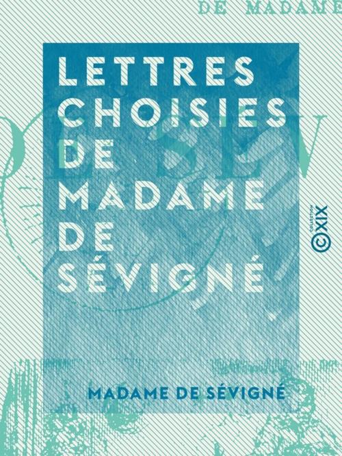 Cover of the book Lettres choisies de Madame de Sévigné by Madame de Sévigné, Collection XIX