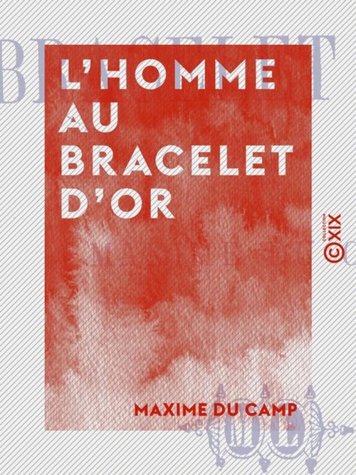 Cover of the book L'Homme au bracelet d'or by Maxime du Camp, Collection XIX