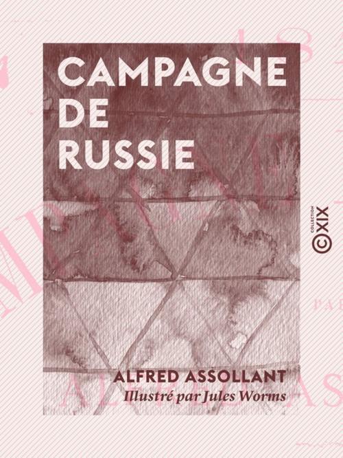 Cover of the book Campagne de Russie - 1812 by Alfred Assollant, Collection XIX