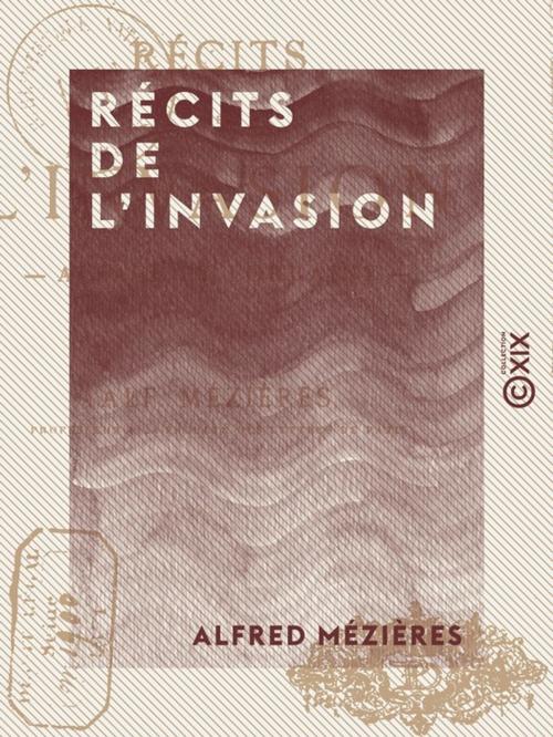 Cover of the book Récits de l'invasion - Alsace et Lorraine by Alfred Mézières, Collection XIX