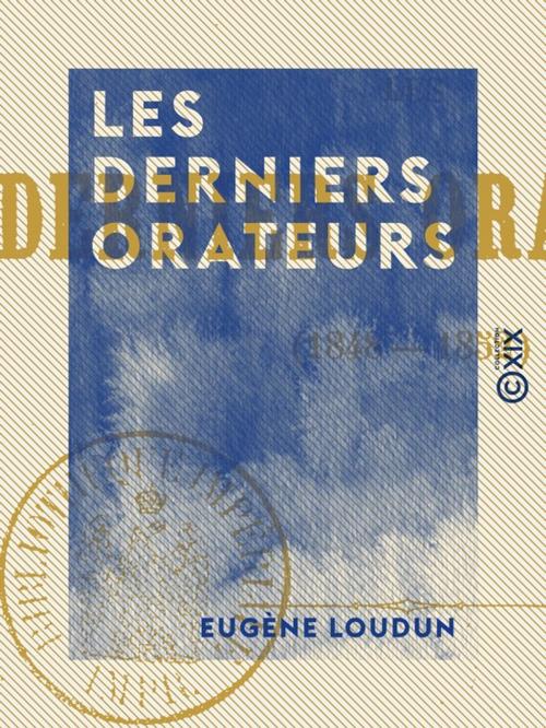 Cover of the book Les Derniers Orateurs - 1848-1852 by Eugène Loudun, Collection XIX