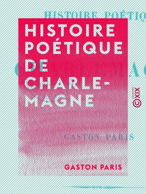 Cover of the book Histoire poétique de Charlemagne by Gaston Paris, Collection XIX