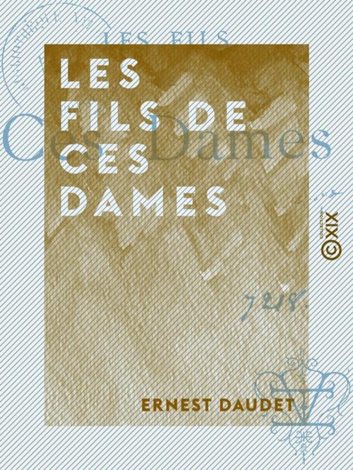 Cover of the book Les Fils de ces dames by Ernest Daudet, Collection XIX