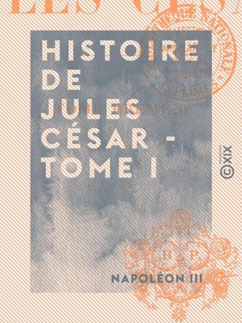 Cover of the book Histoire de Jules César - Tome I by Napoléon III, Collection XIX