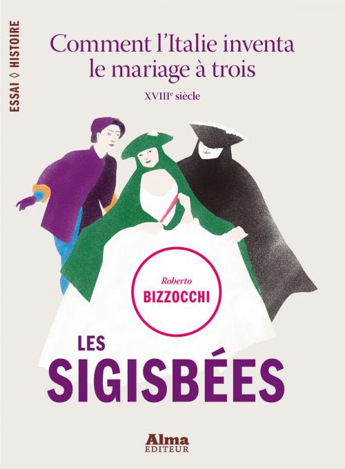 Cover of the book Les sigisbées. comment l'italie inventa le mariage à trois by Roberto Bizzocchi, Alma éditeur