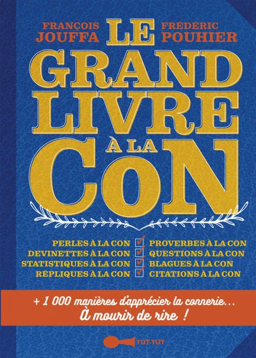 Cover of the book Le Grand Livre à la con by Frédéric Pouhier, François Jouffa, Éditions Tut-tut