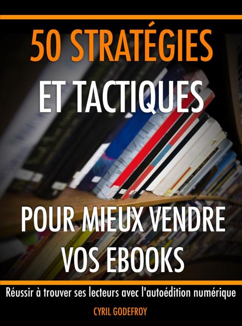 Cover of the book 50 stratégies et tactiques pour mieux vendre vos ebooks by Cyril Godefroy, Club Positif