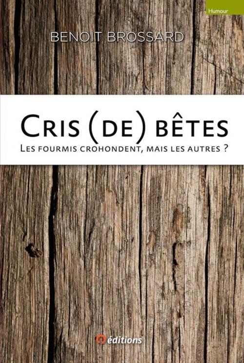 Cover of the book Cris (de) bêtes - Les fourmis crohondent, mais les autres ? by Benoit Brossard, 9 éditions