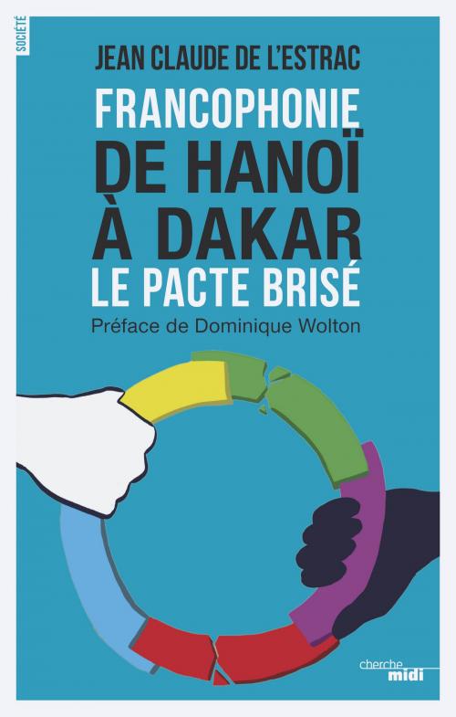 Cover of the book Francophonie - De Hanoï à Dakar by Jean-Claude de L'ESTRAC, Dominique WOLTON, Cherche Midi