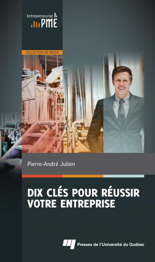 Cover of the book Dix clés pour réussir votre entreprise by Pierre-André Julien, Presses de l'Université du Québec