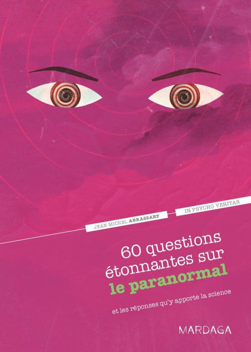Cover of the book 60 questions étonnantes sur le paranormal et les réponses qu'y apporte la science by Jean-Michel Abrassart, In psycho veritas, Mardaga