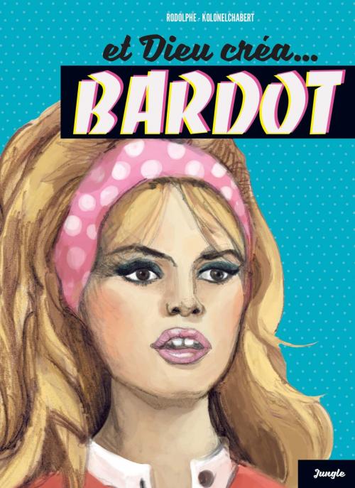 Cover of the book Et Dieu créa Bardot by Waltch, Rodolphe, Jungle