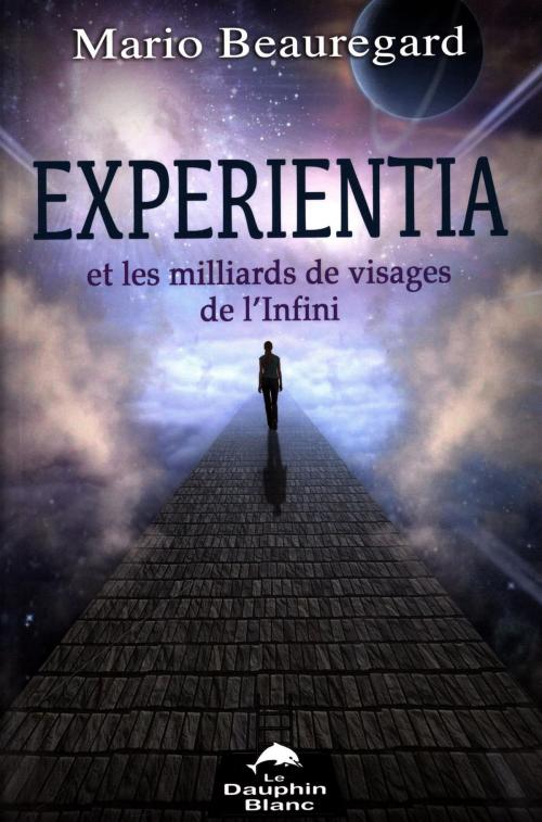 Cover of the book Expérientia et les milliards de visages de l'Infini by Mario Beauregard, DAUPHIN BLANC