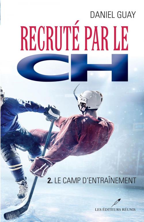 Cover of the book Recruté par le CH 02 Le camp d'entraînement by Daniel Guay, LES EDITEURS RÉUNIS