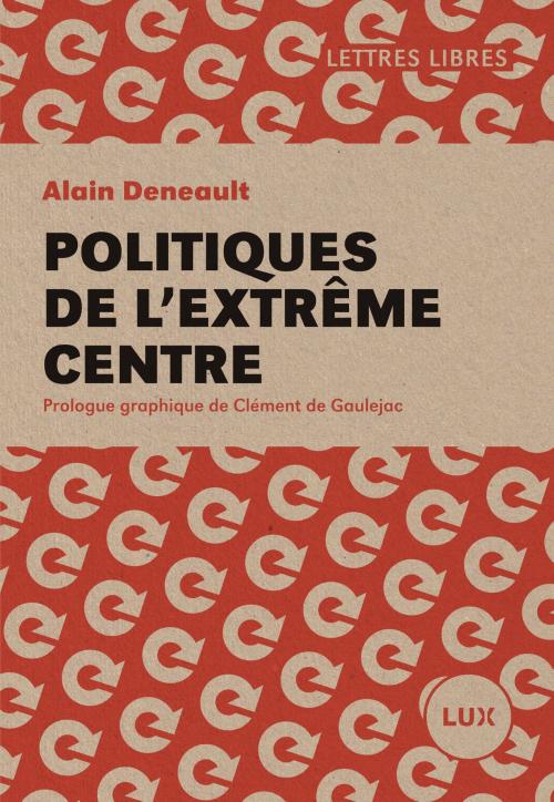 Cover of the book Politiques de l'extrême centre by Alain Deneault, Lux Éditeur