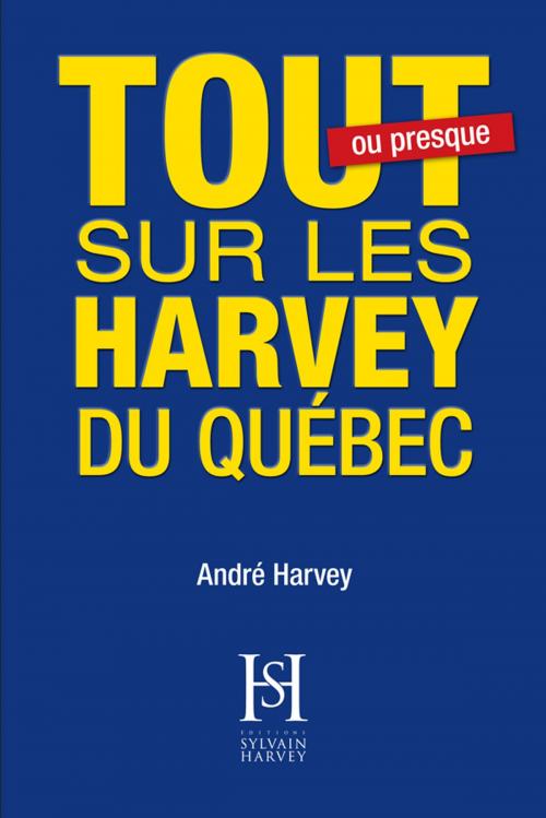 Cover of the book Tout sur les Harvey du Québec by André Harvey, Éditions Sylvain Harvey