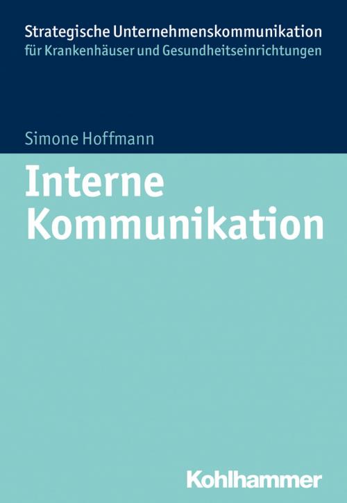 Cover of the book Interne Kommunikation im Krankenhaus by Simone Hoffmann, Simone Hoffmann, Kohlhammer Verlag
