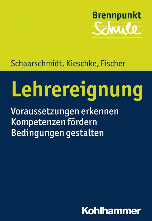 Cover of the book Lehrereignung by Uwe Schaarschmidt, Ulf Kieschke, Andreas Fischer, Norbert Grewe, Herbert Scheithauer, Wilfried Schubarth, Kohlhammer Verlag
