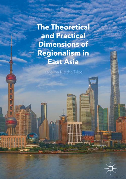 Cover of the book The Theoretical and Practical Dimensions of Regionalism in East Asia by Karolina Klecha-Tylec, Springer International Publishing