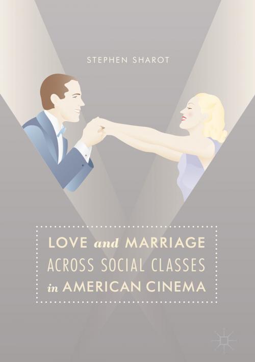 Cover of the book Love and Marriage Across Social Classes in American Cinema by Stephen Sharot, Springer International Publishing