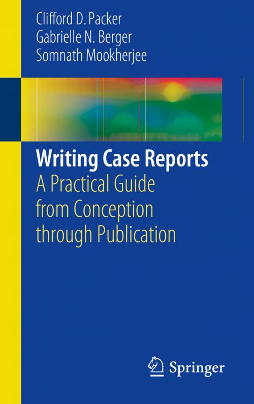 Cover of the book Writing Case Reports by Somnath Mookherjee, Gabrielle N. Berger, Clifford D. Packer, Springer International Publishing