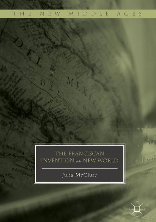 Cover of the book The Franciscan Invention of the New World by Julia McClure, Springer International Publishing