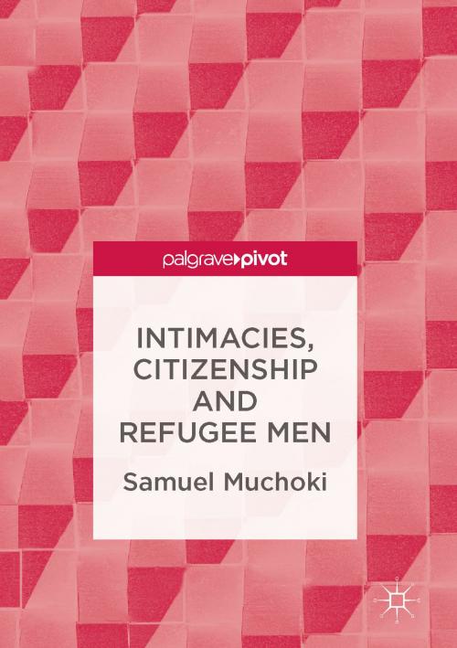 Cover of the book Intimacies, Citizenship and Refugee Men by Samuel Muchoki, Springer International Publishing
