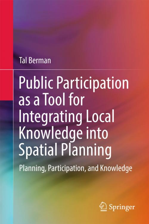 Cover of the book Public Participation as a Tool for Integrating Local Knowledge into Spatial Planning by Tal Berman, Springer International Publishing