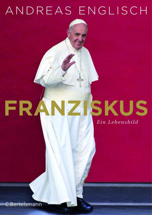 Cover of the book Franziskus by Andreas Englisch, C. Bertelsmann Verlag
