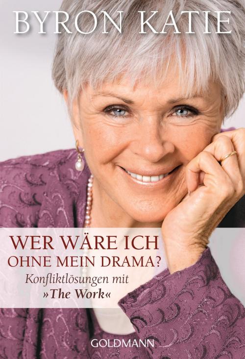 Cover of the book Wer wäre ich ohne mein Drama? by Byron Katie, Goldmann Verlag
