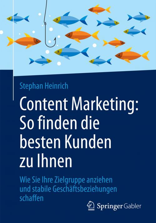Cover of the book Content Marketing: So finden die besten Kunden zu Ihnen by Stephan Heinrich, Springer Fachmedien Wiesbaden