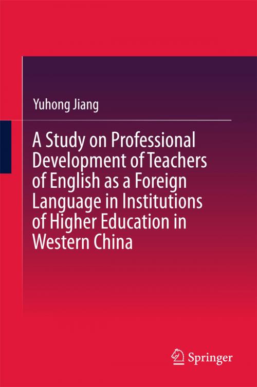 Cover of the book A Study on Professional Development of Teachers of English as a Foreign Language in Institutions of Higher Education in Western China by Yuhong Jiang, Springer Berlin Heidelberg