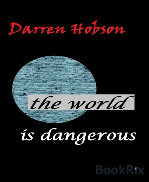 Cover of the book The World is Dangerous. by Darren Hobson, BookRix