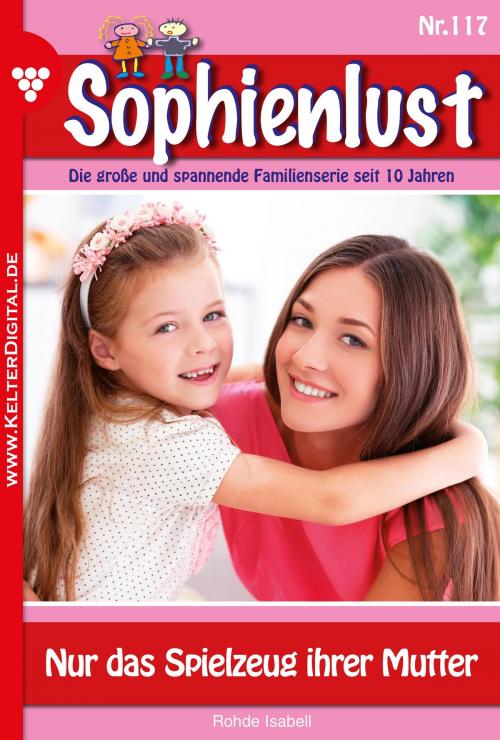 Cover of the book Sophienlust 117 – Familienroman by Isabell Rohde, Kelter Media