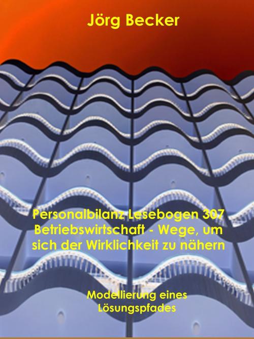 Cover of the book Personalbilanz Lesebogen 307 Betriebswirtschaft - Wege, um sich der Wirklichkeit zu nähern by Jörg Becker, Books on Demand